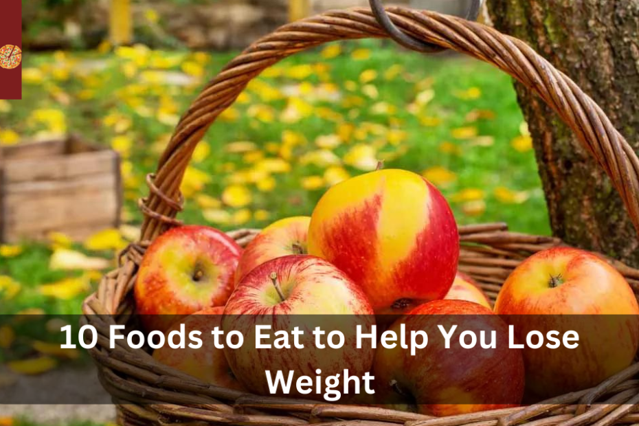 10 Foods to Eat to Help You Lose Weight