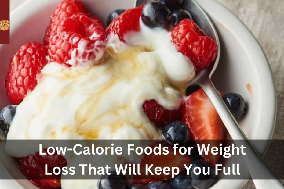 Low-Calorie Foods for Weight Loss That Will Keep You Full
